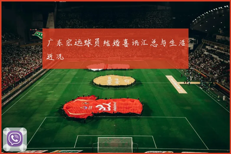 广东宏远球员结婚喜讯汇总与生活近况