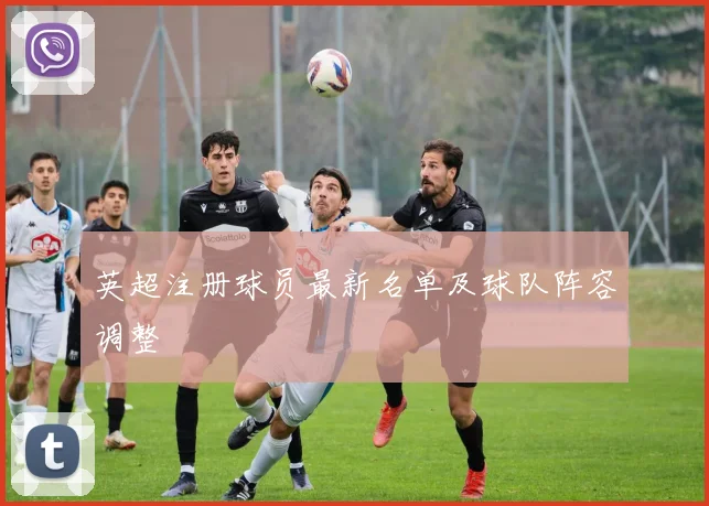 英超注册球员最新名单及球队阵容调整