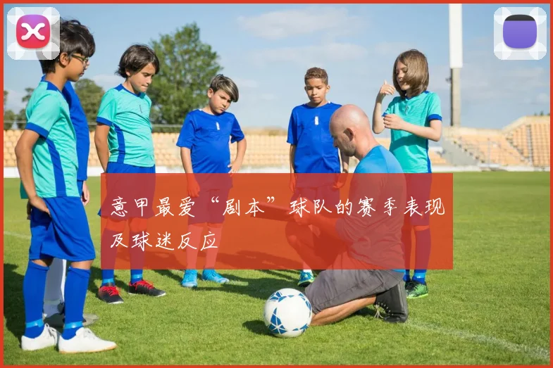 意甲最爱“剧本”球队的赛季表现及球迷反应